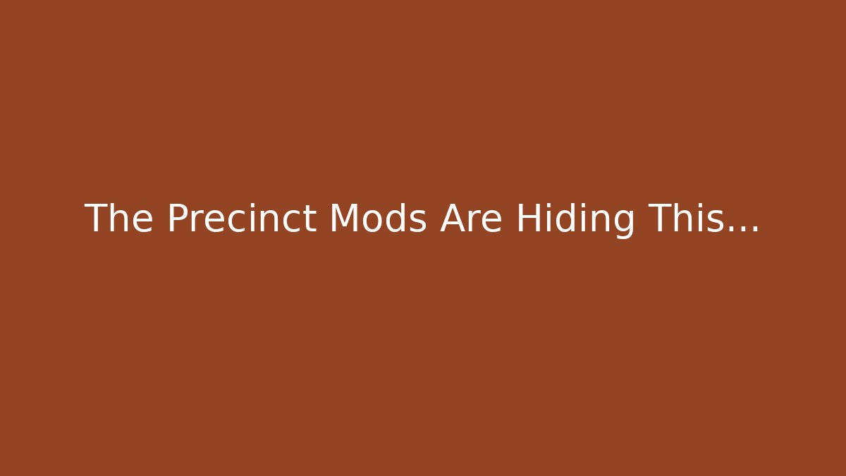 The Precinct Mods Are Hiding This…