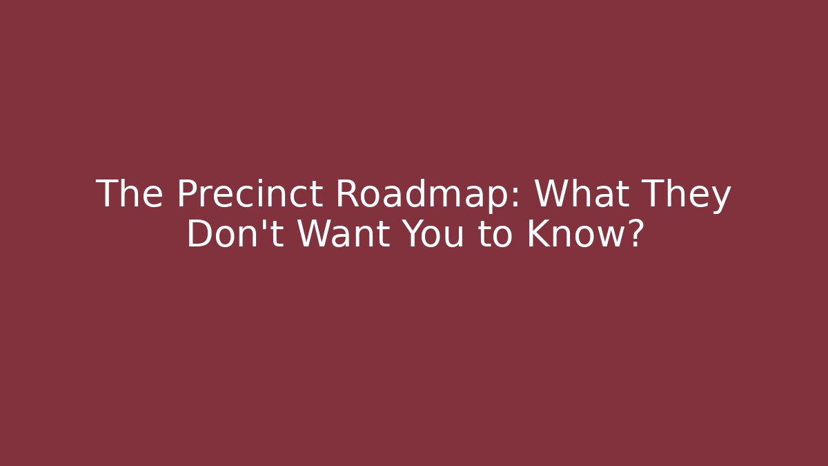 The Precinct Roadmap: What They Don't Want You to Know?