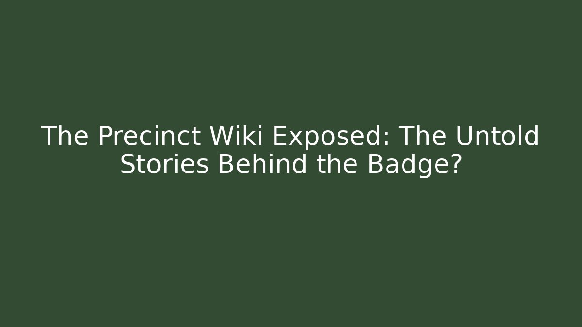 The Precinct Wiki Exposed: The Untold Stories Behind the Badge?