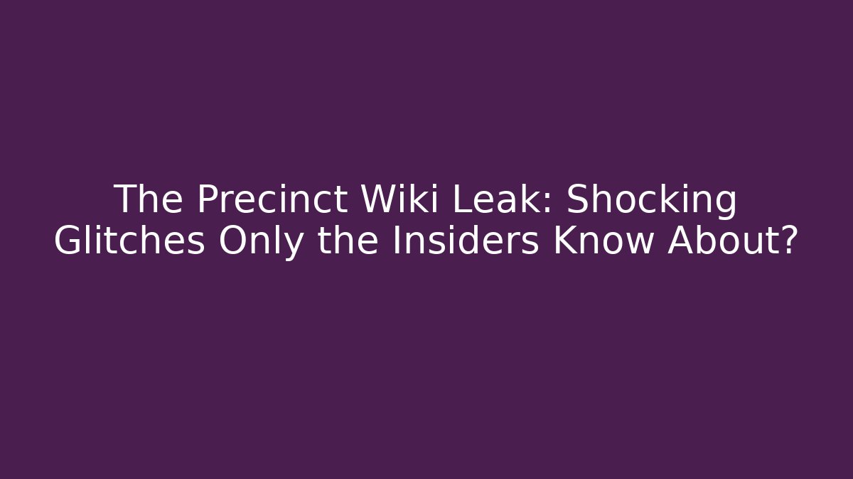 The Precinct Wiki Leak: Shocking Glitches Only the Insiders Know About?