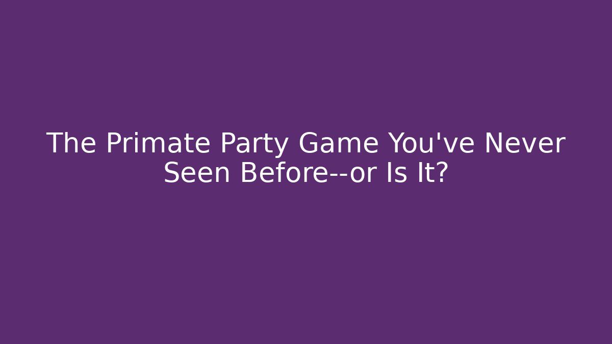 The Primate Party Game You’ve Never Seen Before—or Is It?
