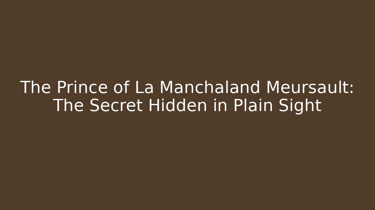 The Prince of La Manchaland Meursault: The Secret Hidden in Plain Sight