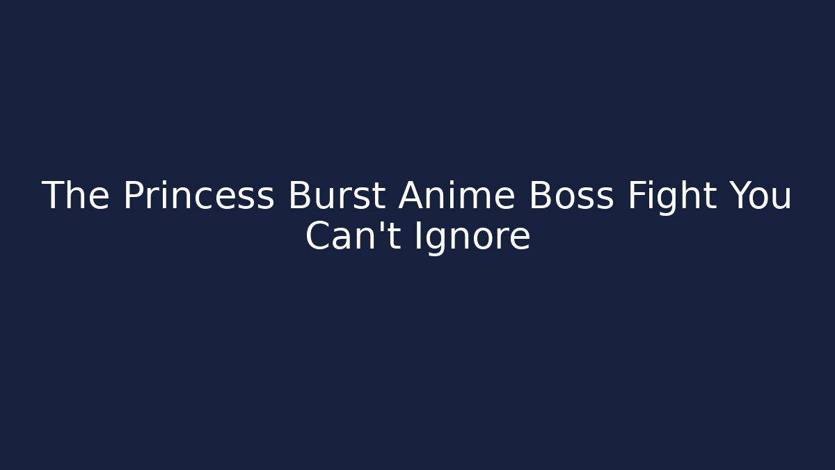 The Princess Burst Anime Boss Fight You Can't Ignore