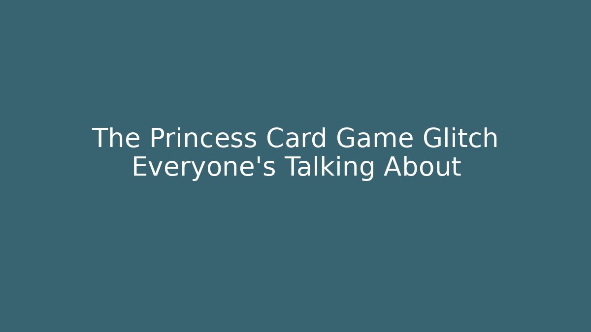 The Princess Card Game Glitch Everyone's Talking About