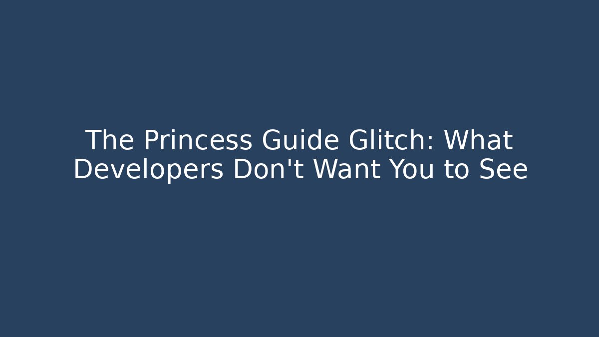 The Princess Guide Glitch: What Developers Don't Want You to See