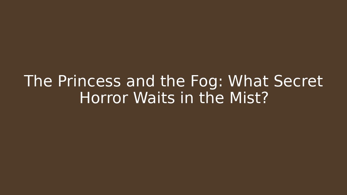 The Princess and the Fog: What Secret Horror Waits in the Mist?