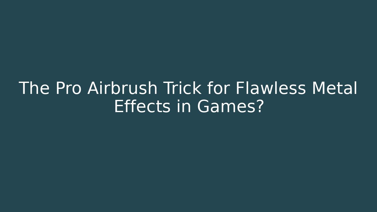 The Pro Airbrush Trick for Flawless Metal Effects in Games?