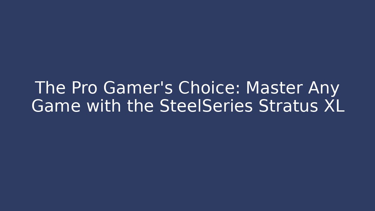 The Pro Gamer's Choice: Master Any Game with the SteelSeries Stratus XL