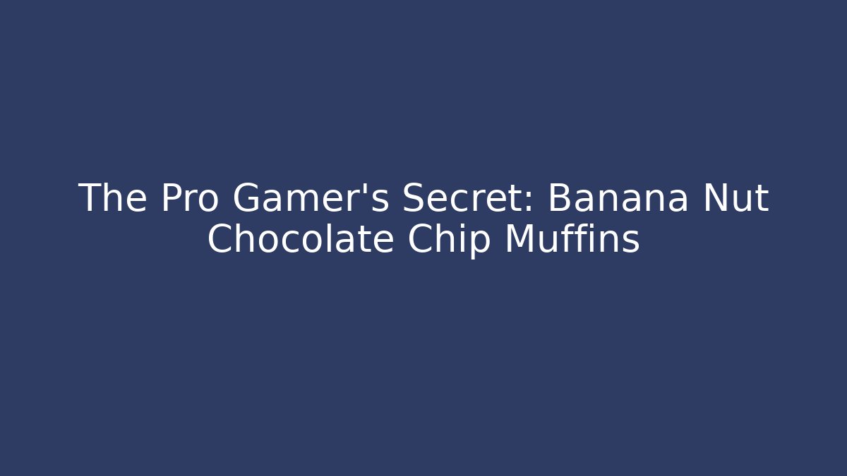 The Pro Gamer's Secret: Banana Nut Chocolate Chip Muffins