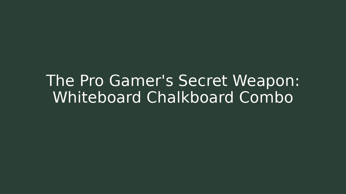 The Pro Gamer's Secret Weapon: Whiteboard Chalkboard Combo