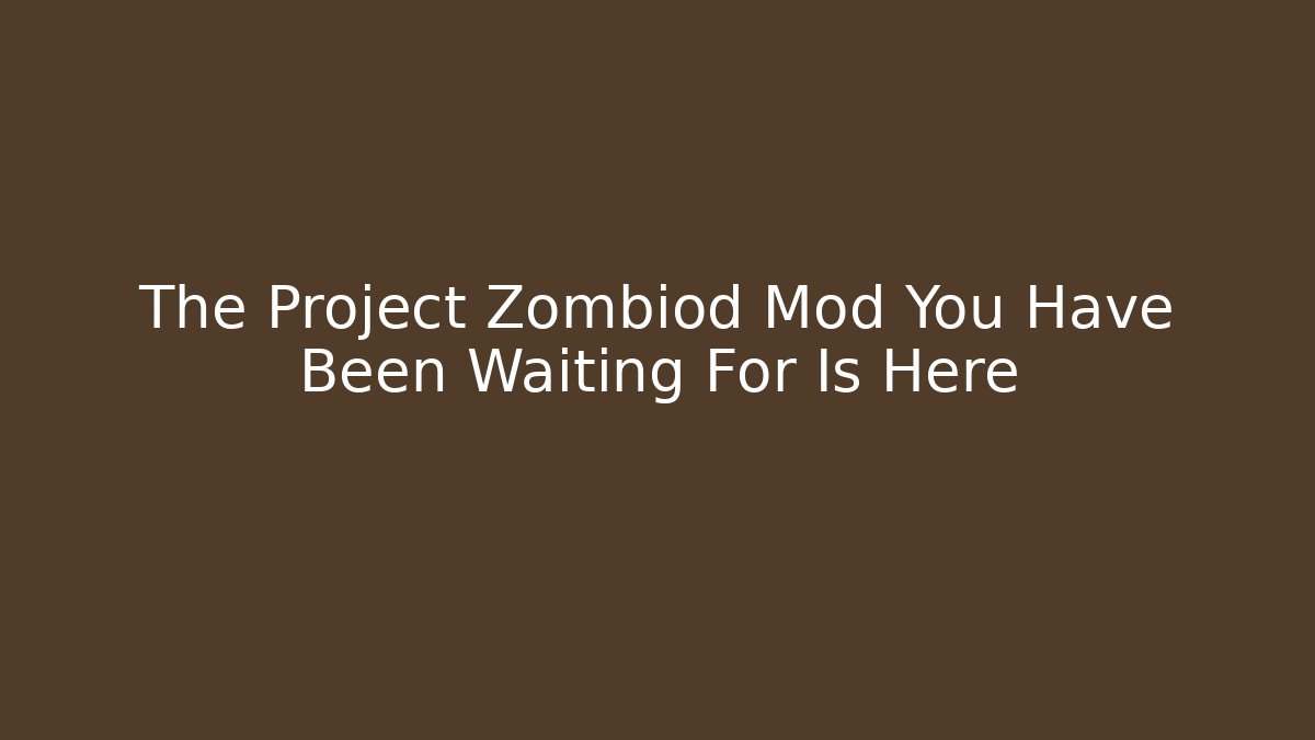 The Project Zombiod Mod You Have Been Waiting For Is Here