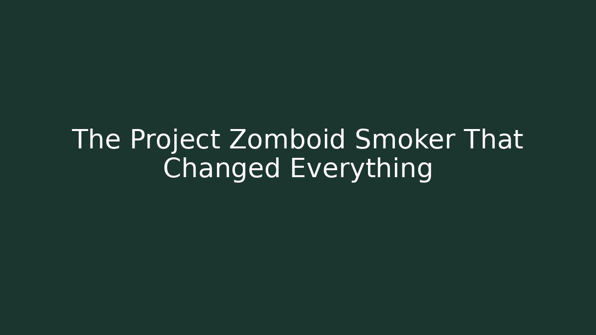 The Project Zomboid Smoker That Changed Everything - Vintage E-Juice