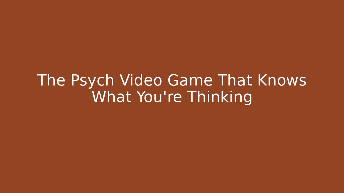 The Psych Video Game That Knows What You're Thinking