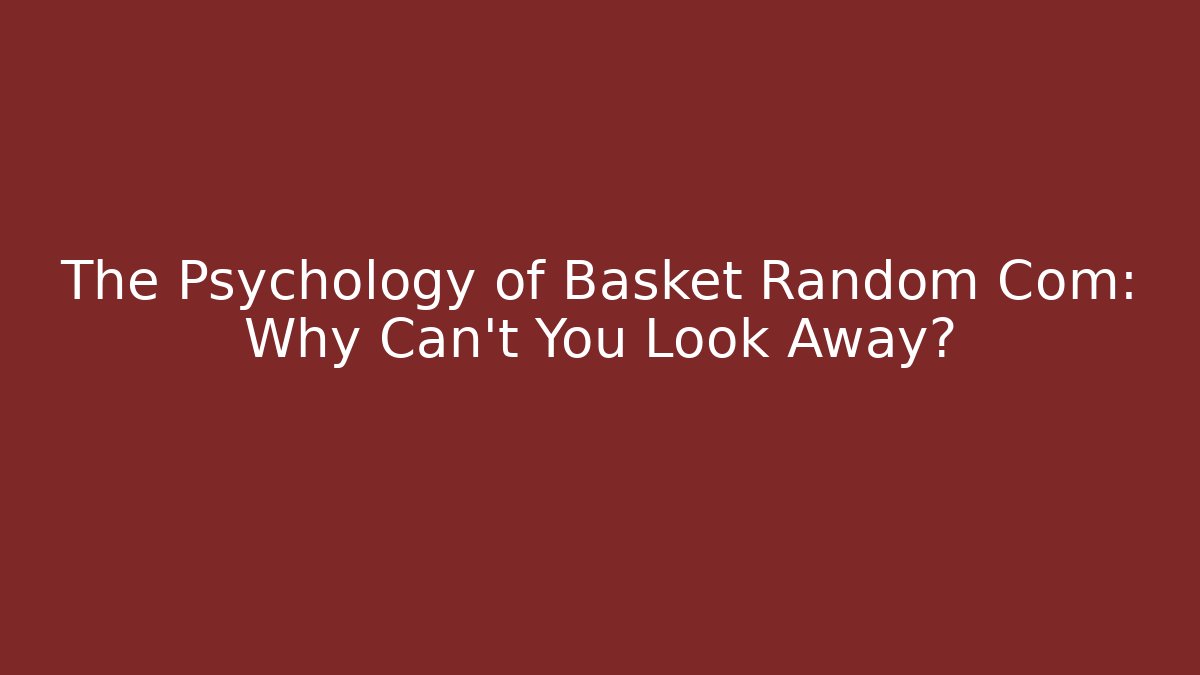 The Psychology of Basket Random Com: Why Can't You Look Away?