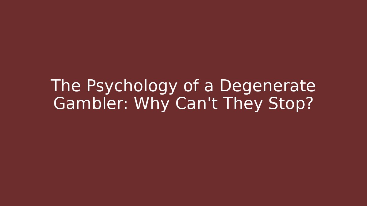 The Psychology of a Degenerate Gambler: Why Can't They Stop?