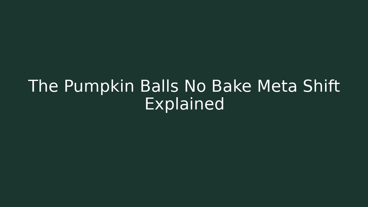 The Pumpkin Balls No Bake Meta Shift Explained - Vintage E-Juice