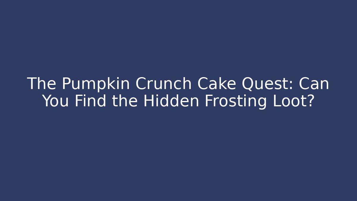 The Pumpkin Crunch Cake Quest: Can You Find the Hidden Frosting Loot?