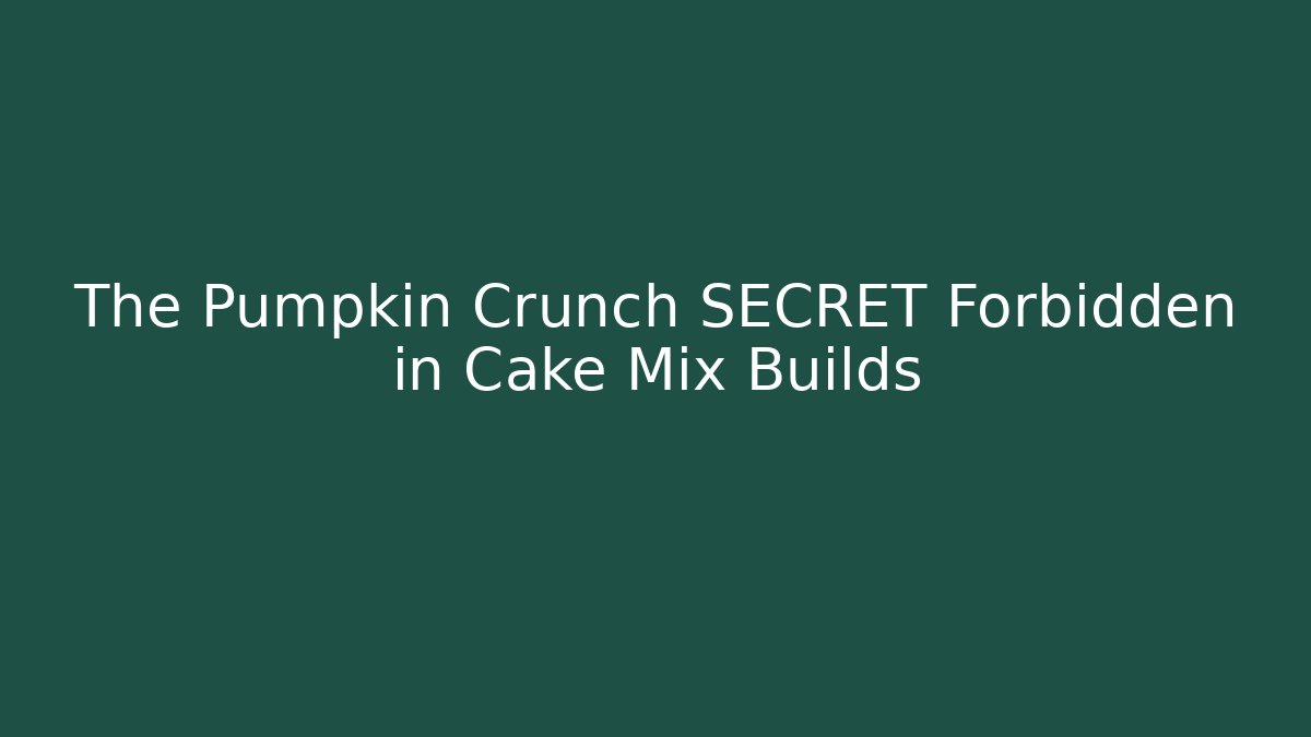 The Pumpkin Crunch SECRET Forbidden in Cake Mix Builds