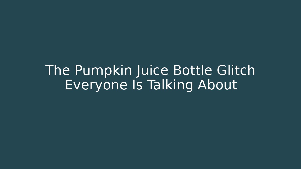 The Pumpkin Juice Bottle Glitch Everyone Is Talking About - Vintage E-Juice