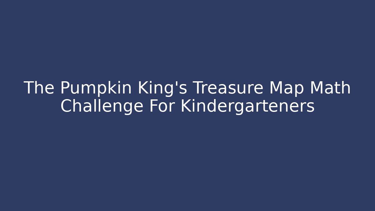 The Pumpkin King’s Treasure Map Math Challenge For Kindergarteners