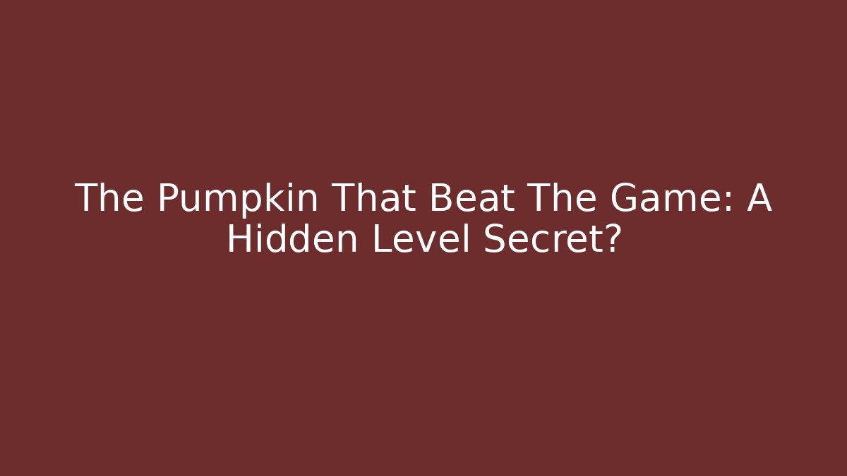 The Pumpkin That Beat The Game: A Hidden Level Secret?