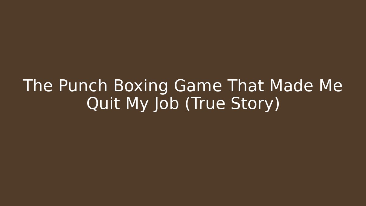 The Punch Boxing Game That Made Me Quit My Job (True Story)