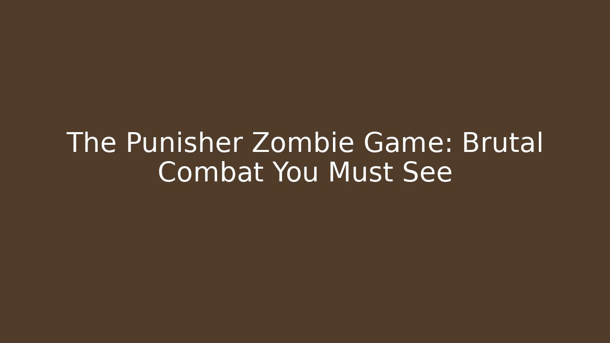The Punisher Zombie Game: Brutal Combat You Must See