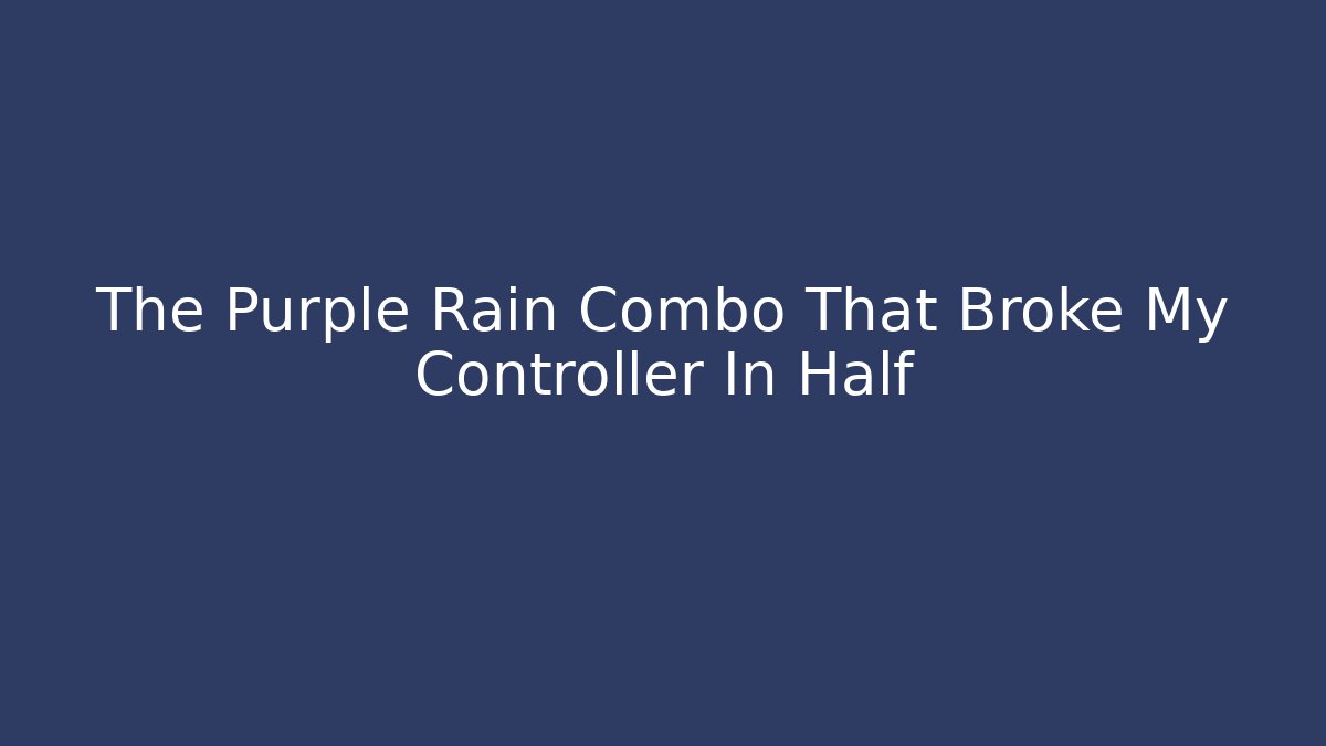 The Purple Rain Combo That Broke My Controller In Half