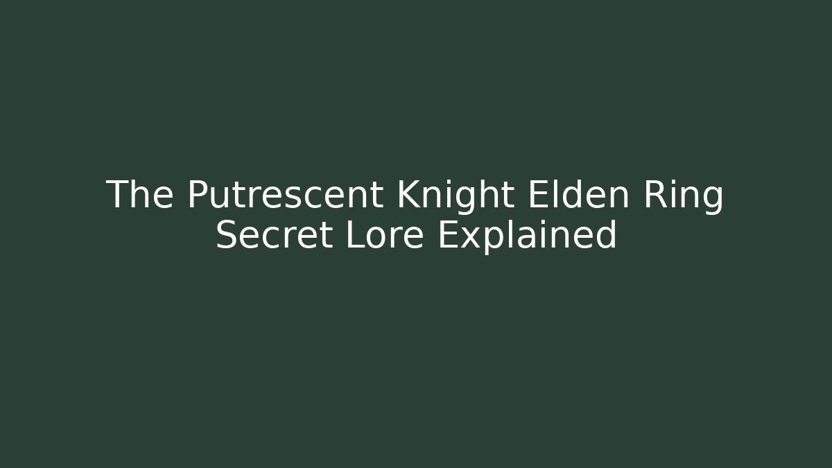 The Putrescent Knight Elden Ring Secret Lore Explained