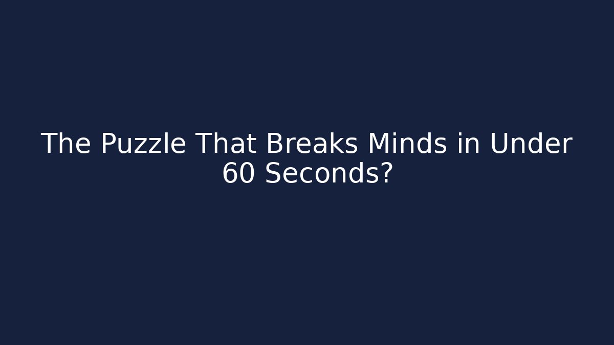 The Puzzle That Breaks Minds in Under 60 Seconds?