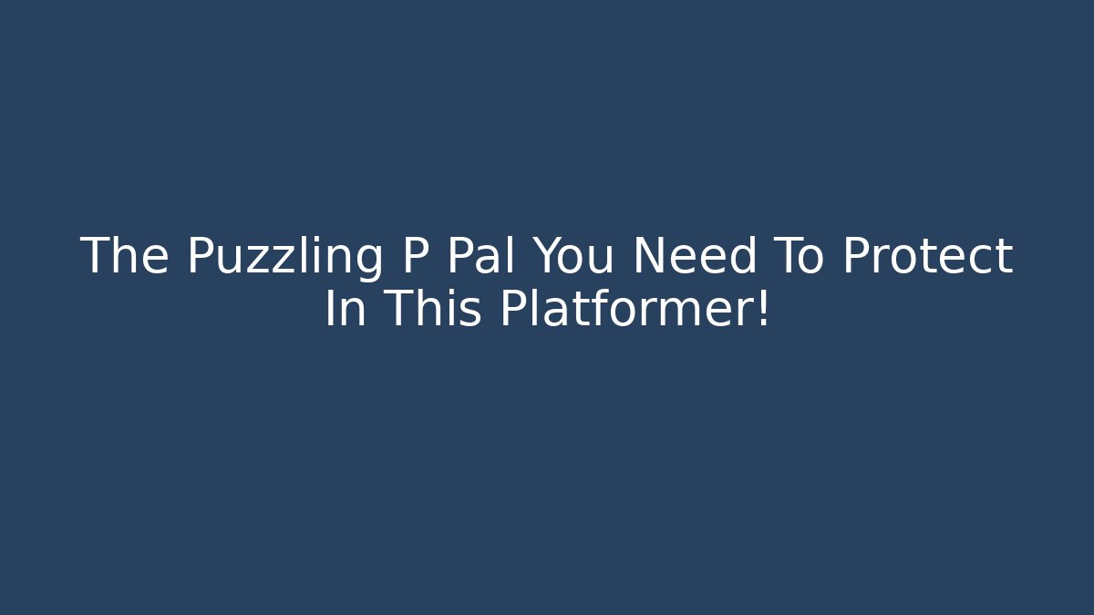 The Puzzling P Pal You Need To Protect In This Platformer!