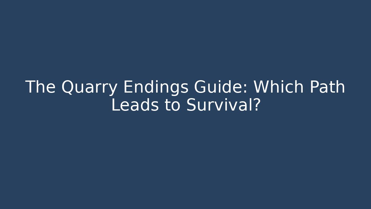 The Quarry Endings Guide: Which Path Leads to Survival?
