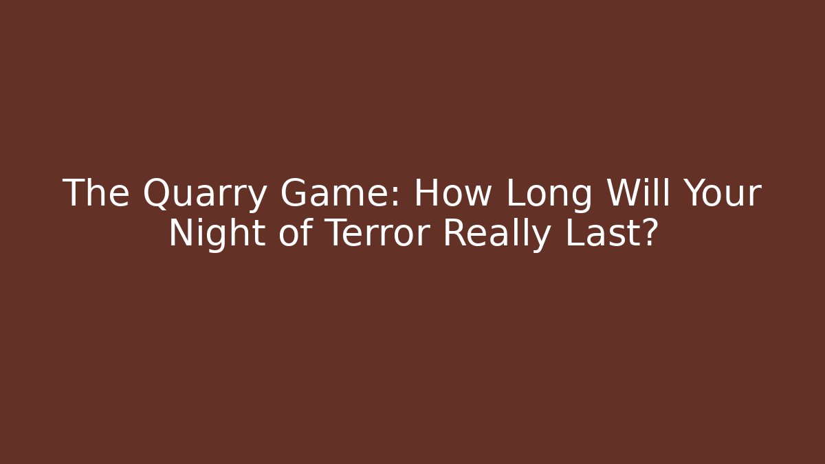 The Quarry Game: How Long Will Your Night of Terror Really Last?