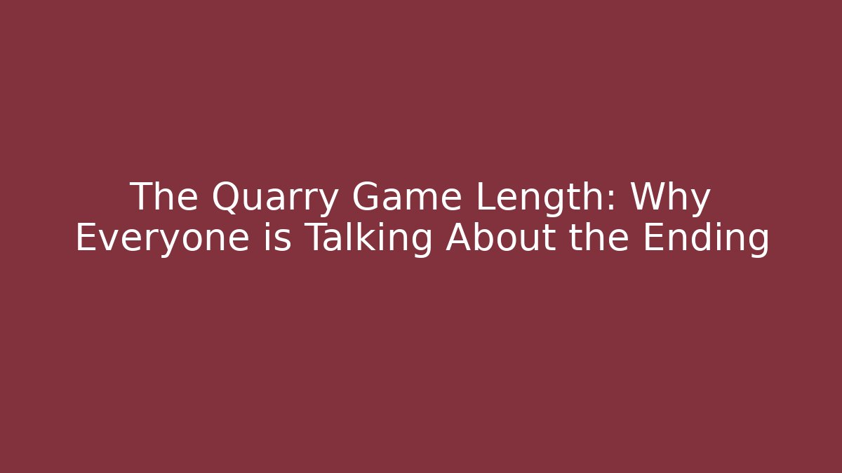 The Quarry Game Length: Why Everyone is Talking About the Ending