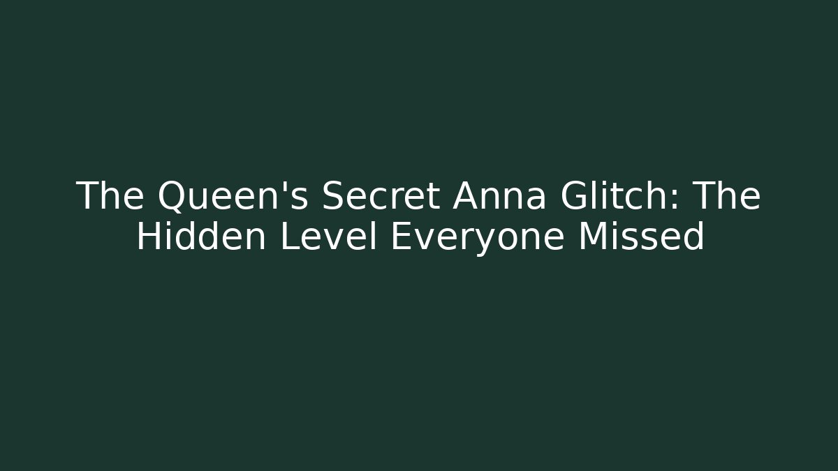 The Queen's Secret Anna Glitch: The Hidden Level Everyone Missed