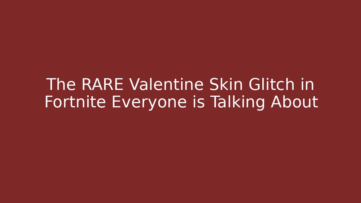 The RARE Valentine Skin Glitch in Fortnite Everyone is Talking About