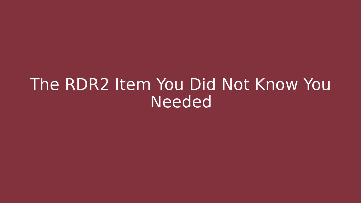 The RDR2 Item You Did Not Know You Needed