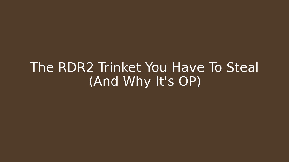 The RDR2 Trinket You Have To Steal (And Why It's OP)