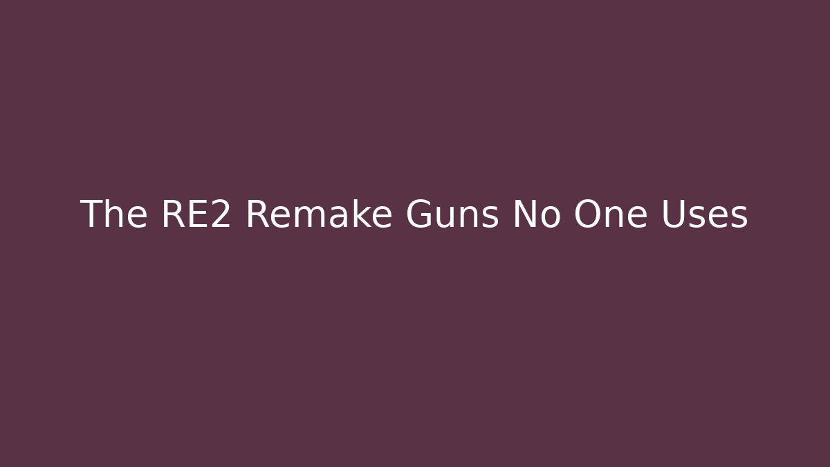 The RE2 Remake Guns No One Uses