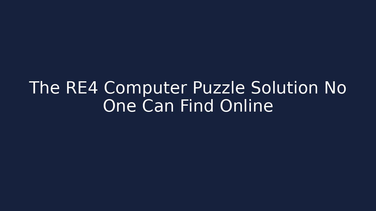 The RE4 Computer Puzzle Solution No One Can Find Online