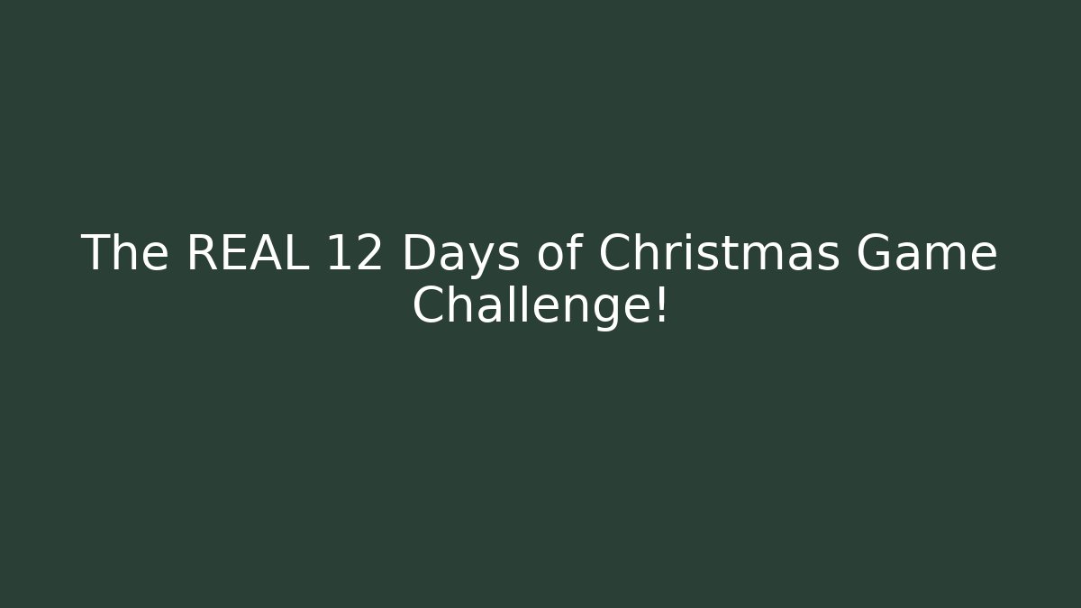 The REAL 12 Days of Christmas Game Challenge!