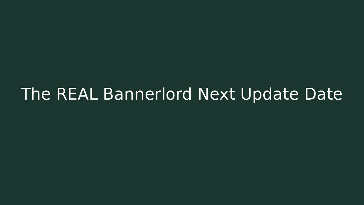 The REAL Bannerlord Next Update Date
