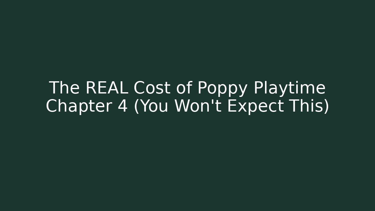 The REAL Cost of Poppy Playtime Chapter 4 (You Won't Expect This)