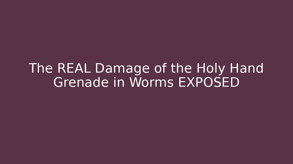 The REAL Damage of the Holy Hand Grenade in Worms EXPOSED