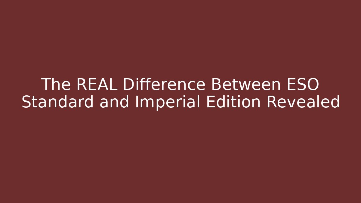 The REAL Difference Between ESO Standard and Imperial Edition Revealed