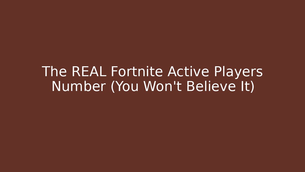 The REAL Fortnite Active Players Number (You Won't Believe It)