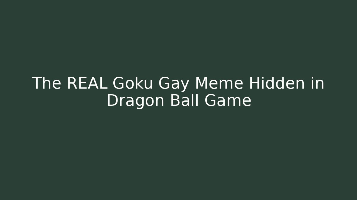 The REAL Goku Gay Meme Hidden in Dragon Ball Game