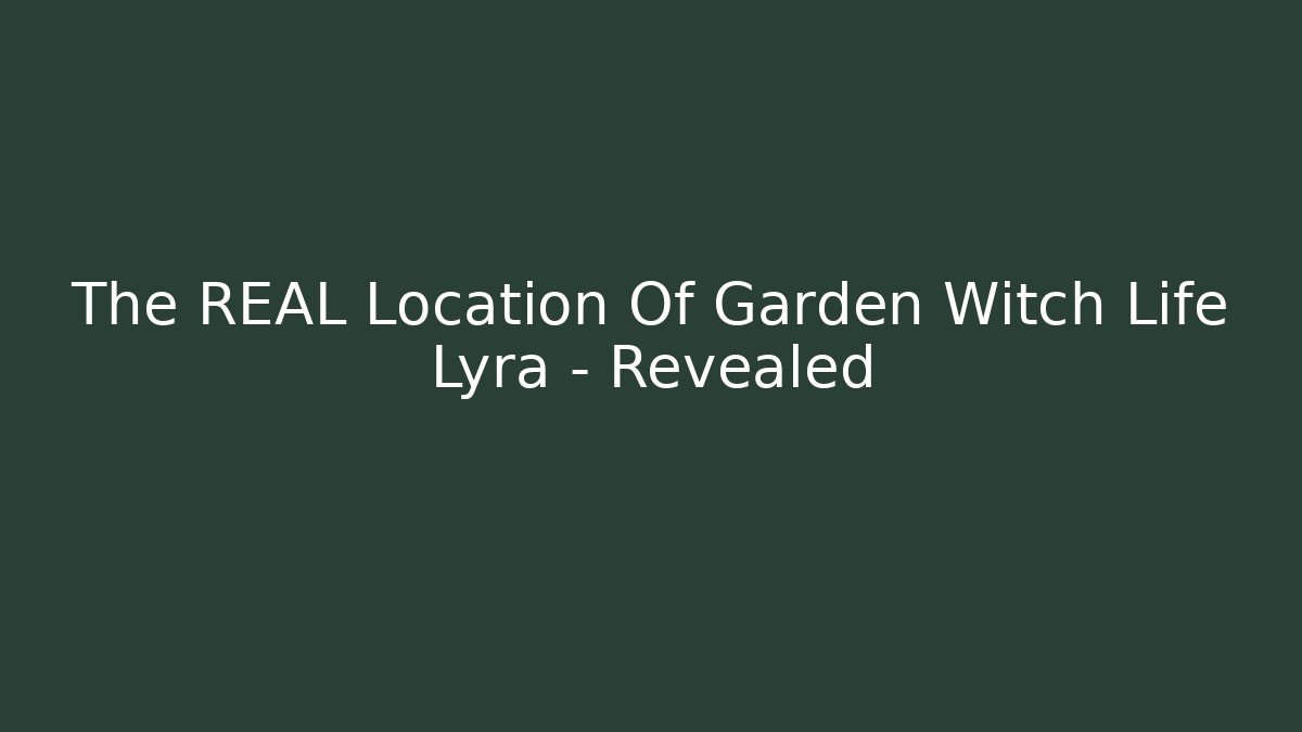The REAL Location Of Garden Witch Life Lyra - Revealed