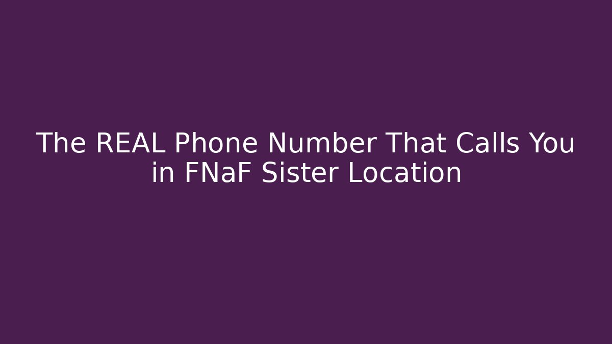 The REAL Phone Number That Calls You in FNaF Sister Location