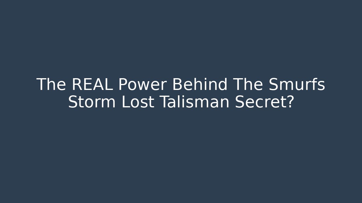 The REAL Power Behind The Smurfs Storm Lost Talisman Secret?